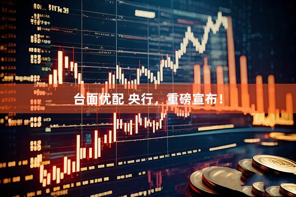 台面优配 央行，重磅宣布！